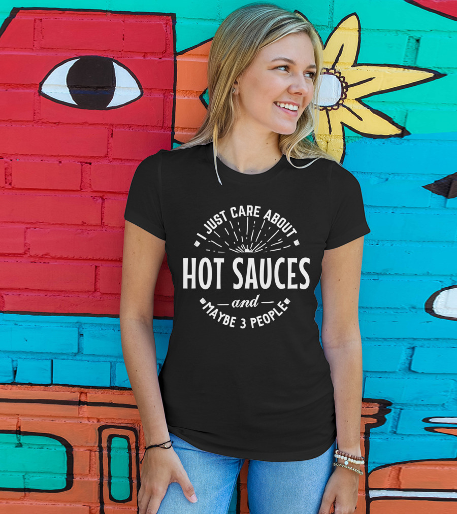 I Just Care About Hot Sauces And Maybe 3 People T-Shirt