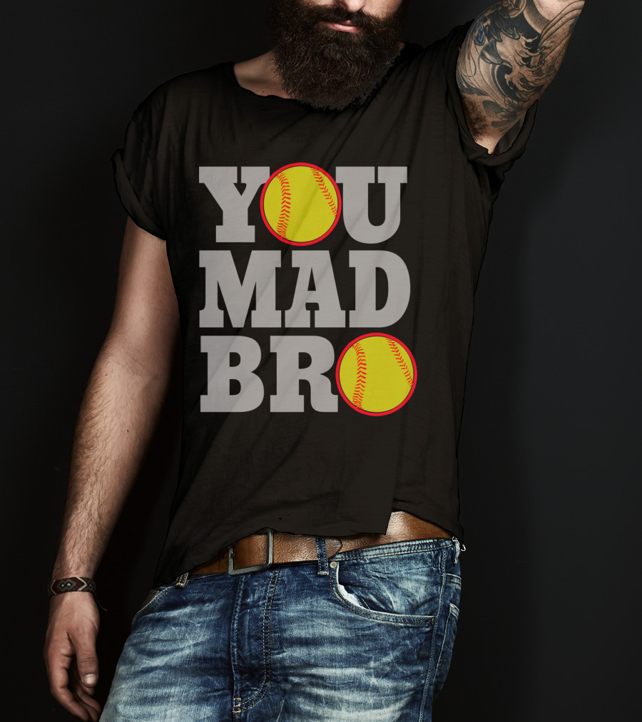 You Mad Bro Funny Softball Player T-Shirt