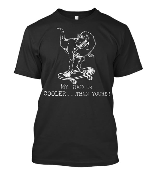 My Dad Is Cooler Than Yours Funny Dinosaur Skateboard Kids Best Dad Ever T-Shirt