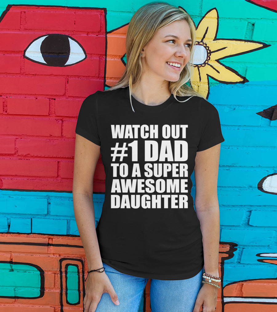 Watch Out #1 Dad To A Super Awesome Daughter T-Shirt