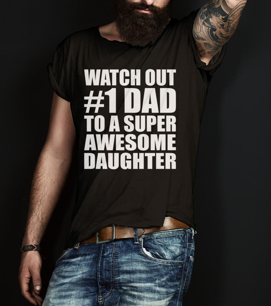 Watch Out #1 Dad To A Super Awesome Daughter T-Shirt