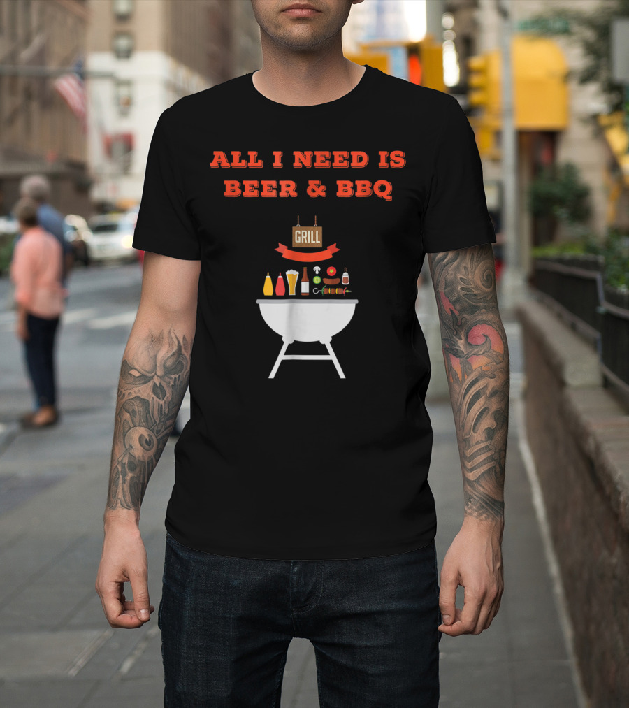 ALL I NEED IS BEER And BBQ Grill Dad Pun T-Shirt