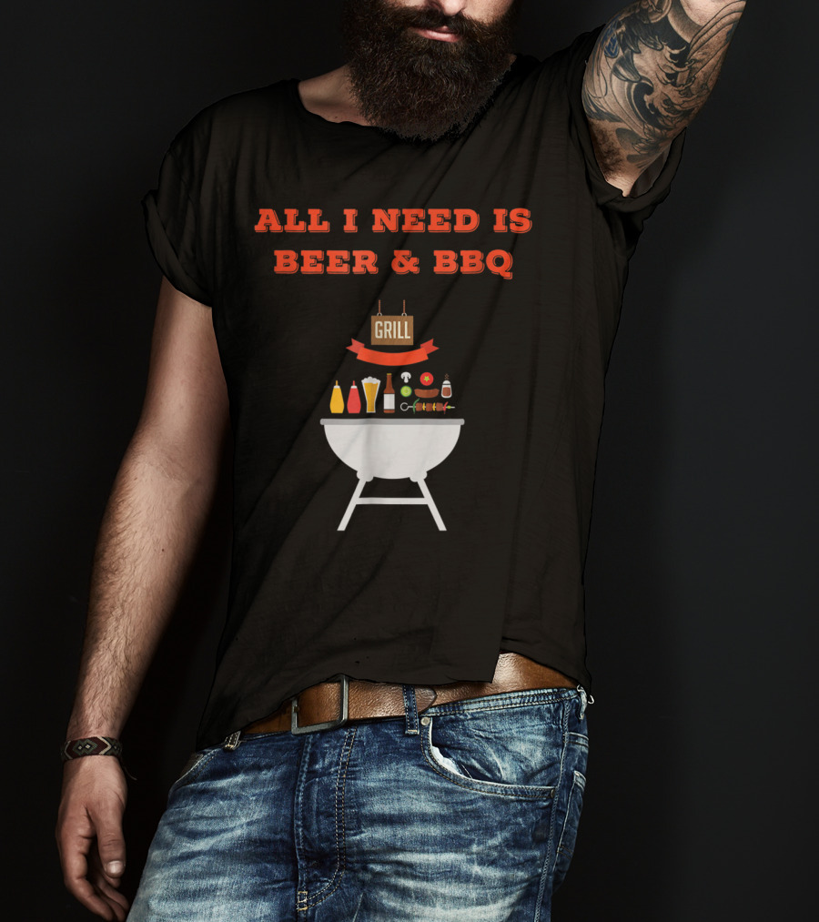 ALL I NEED IS BEER And BBQ Grill Dad Pun T-Shirt