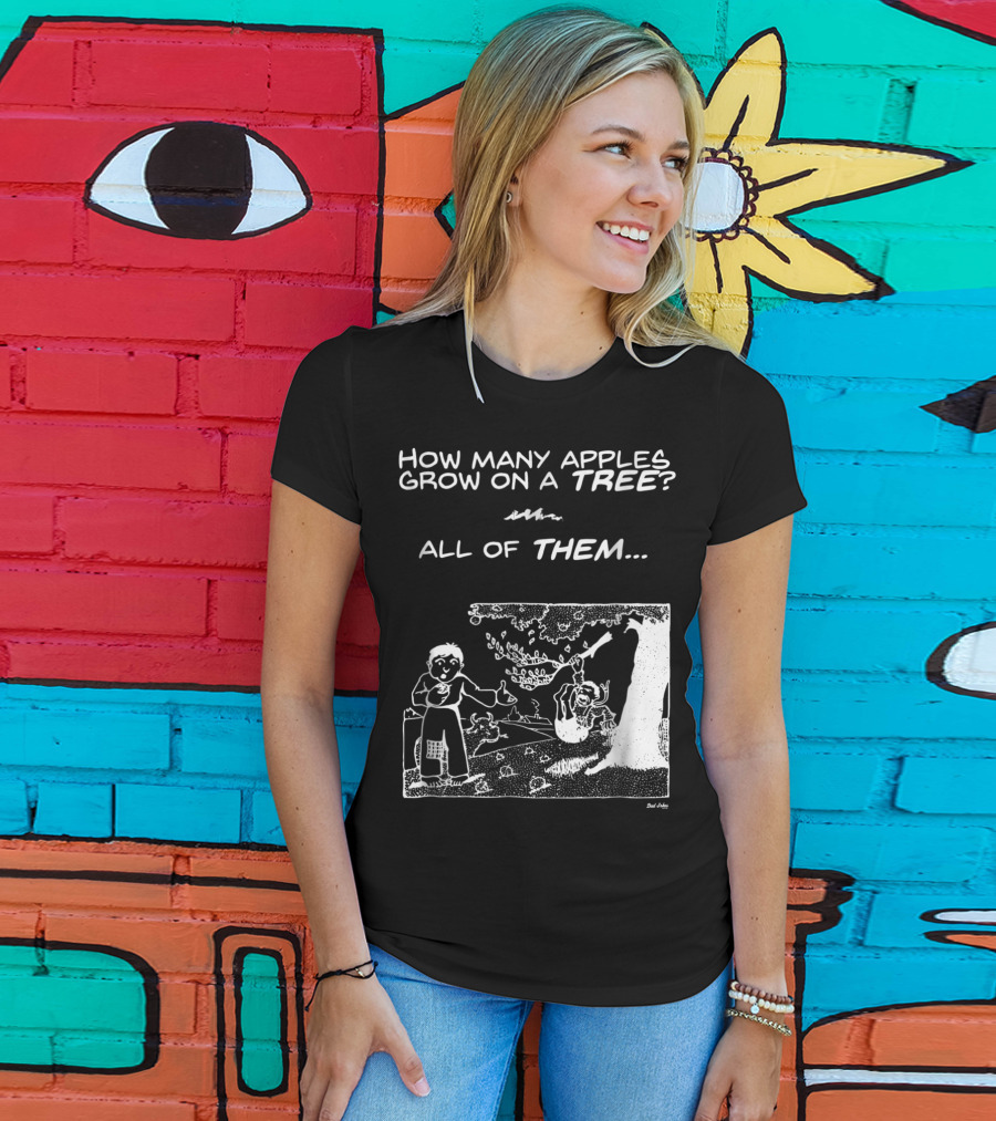 How Many Apples Grow On A Tree All Of Them Apple Tree Apples Comic Joke Humor Dad Pun Jokes T-Shirt