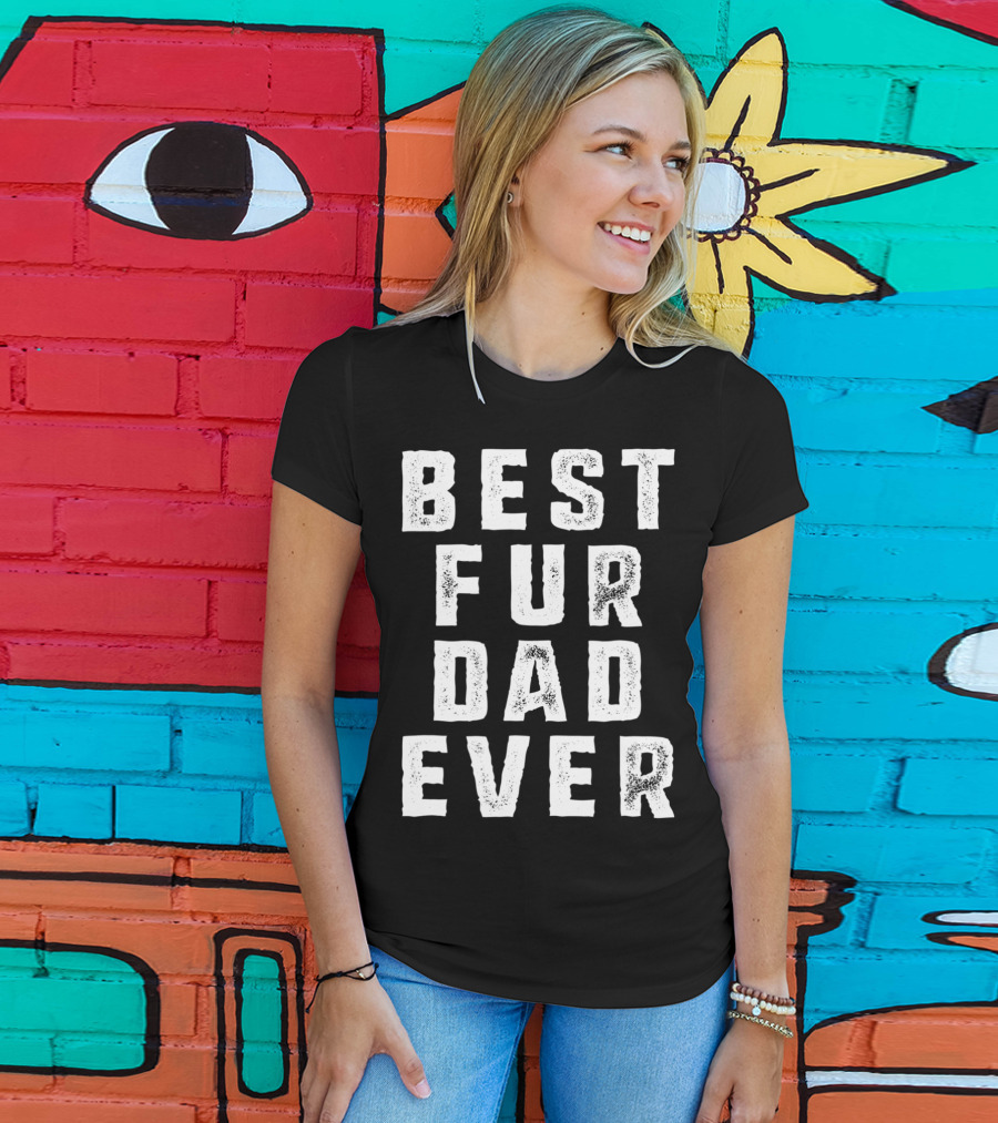 Best Fur Dad Ever Funny Pets Dog Cats Fur Parent T-Shirt