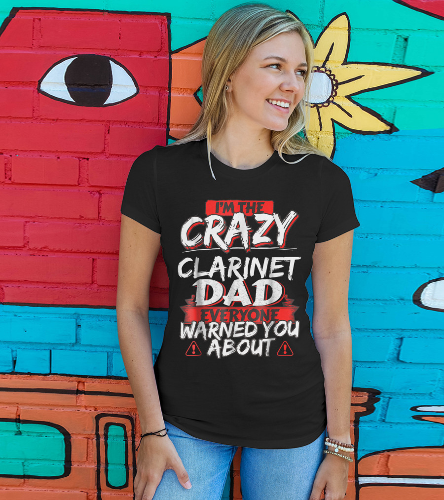 I'm The Crazy Clarinet Dad Everyone Warned You About T-Shirt