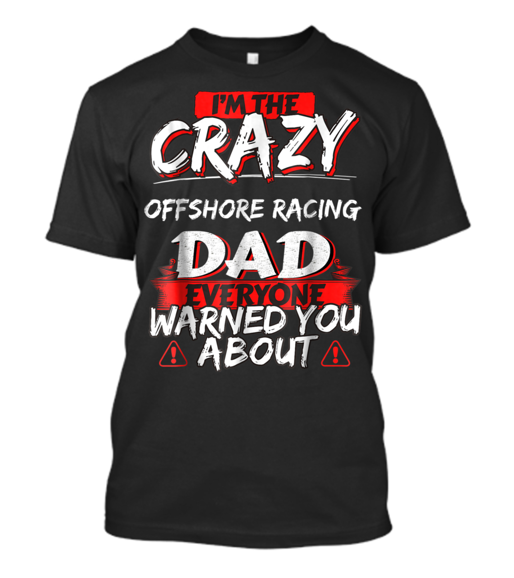 I'm The Crazy Offshore Racing Dad Everyone Warned You About T-Shirt