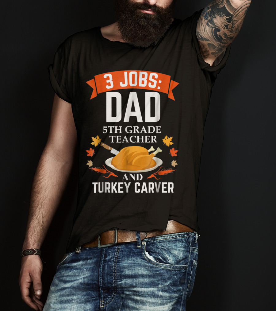 3 Jobs Dad 5th Grade Teacher And Turkey Carver T-Shirt