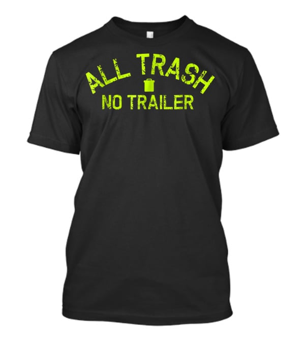 All Trash No Trailer Funny Birthday Fun19 T-Shirt