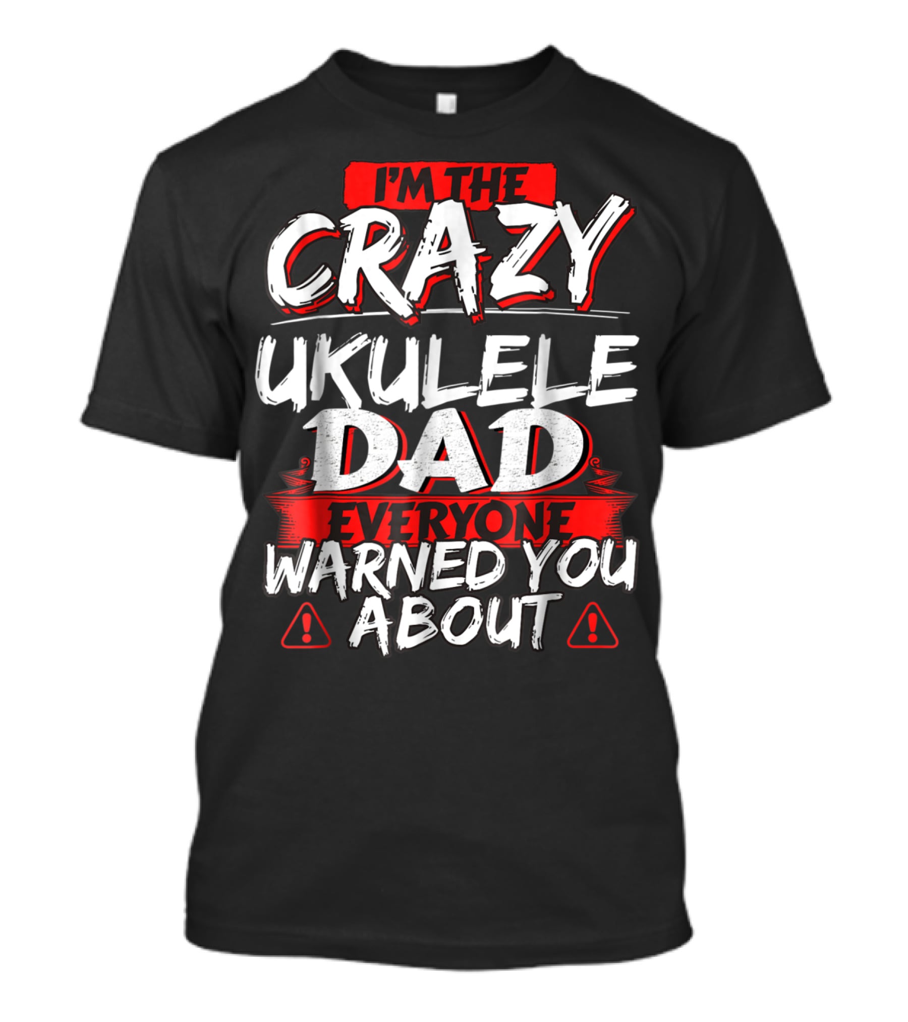 I'm The Crazy Ukulele Dad Everyone Warned You About T-Shirt