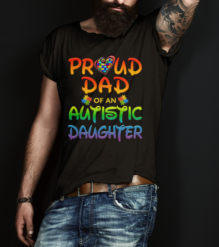 Proud Dad Of An Autistic Daughter Autism Awareness Heart Puzzle Piece T-Shirt