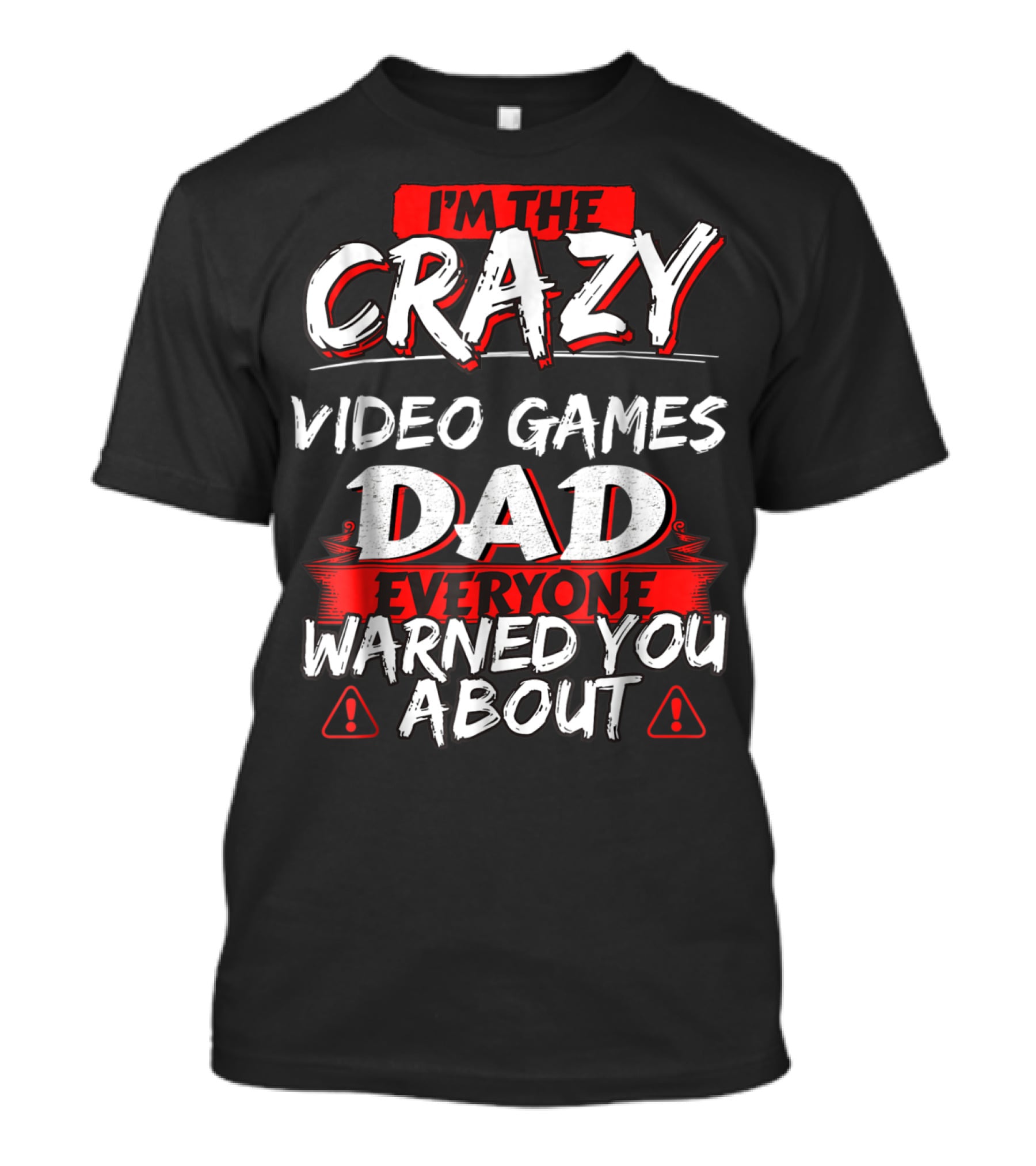 I'm The Crazy Video Games Dad Everyone Warned You About T-Shirt