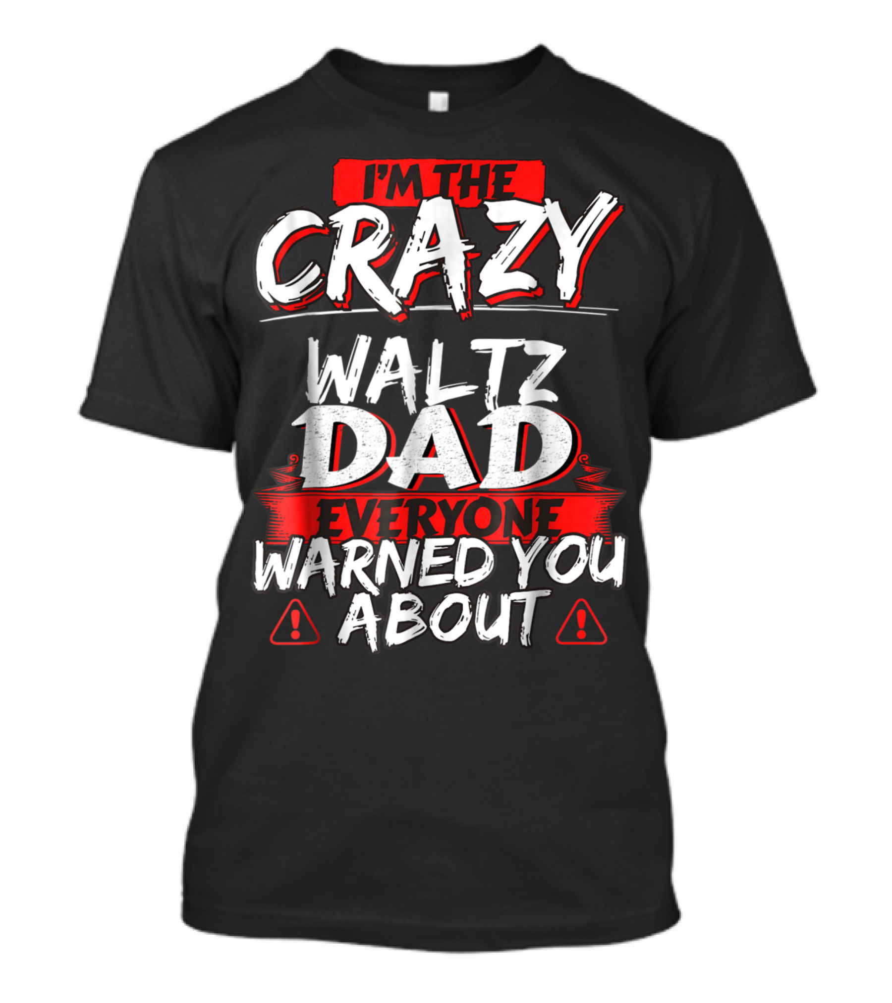 I'm The Crazy Waltz Dad Everyone Warned You About T-Shirt