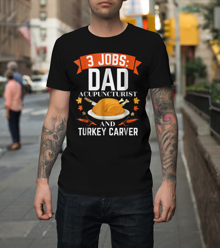 3 Jobs: Dad Acupuncturist And Turkey Carver T-Shirt