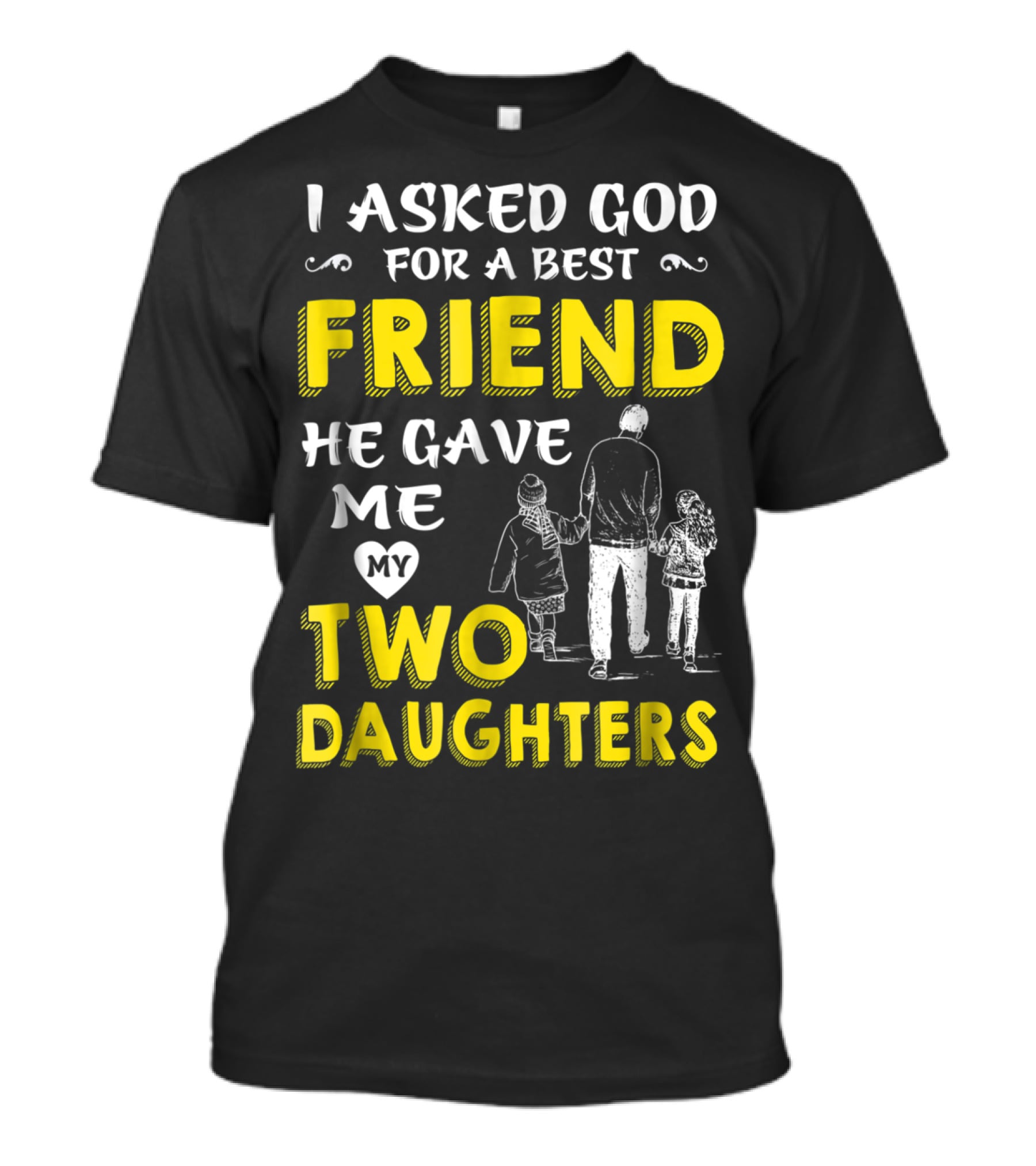 I Asked God For A Best Friend He Gave Me My Two Daughters T-Shirt