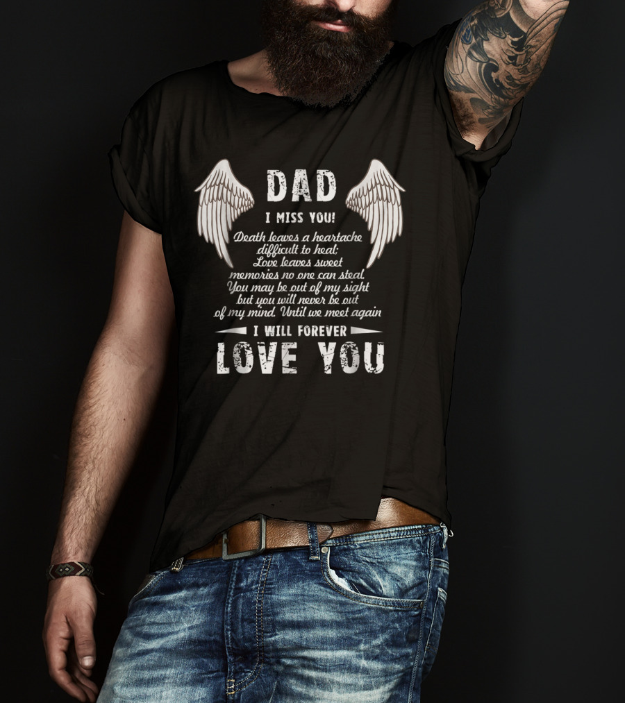 DAD I Miss You Death Leaves A Heartache Love Leaves Sweet Memories I Will Forever Love You T-Shirt