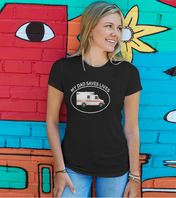 My Dad Saves Lives Ambulance EMT Paramedic T-Shirt