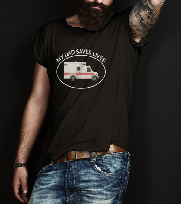 My Dad Saves Lives Ambulance EMT Paramedic T-Shirt