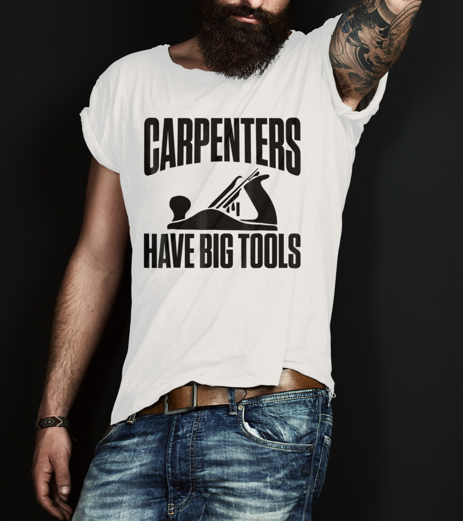 Carpenters Have Big Tools Grandpa Father T-Shirt