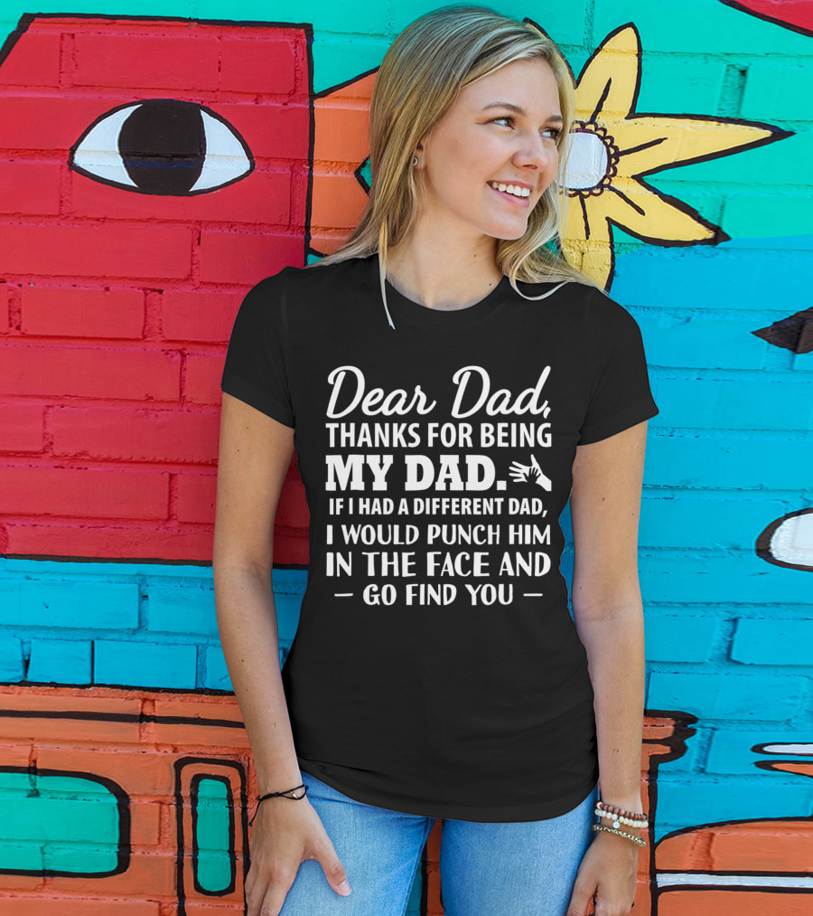 Fathers Day Dear Dad Thanks For Being My Dad Funny Punch Him In The Face Men Daddy Papa T-Shirt