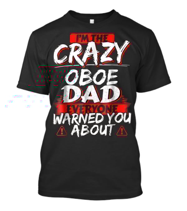 I'm The Crazy Oboe Dad Everyone Warned You About T-Shirt