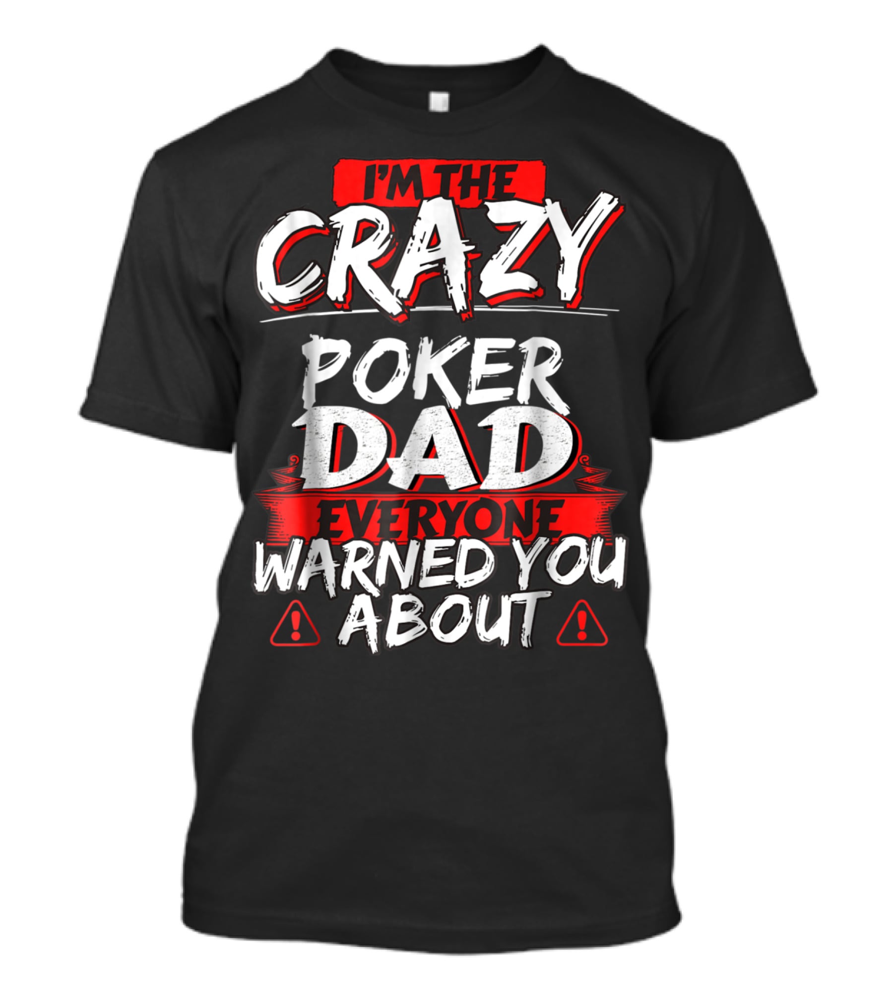 I'm The Crazy Poker Dad Everyone Warned You About T-Shirt