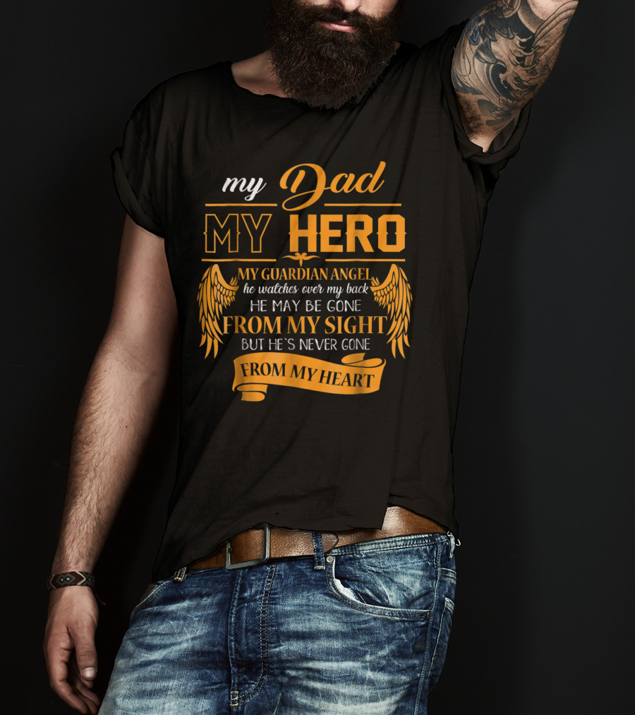 My Dad My Hero My Guardian Angel Watches Over My Back He May Be Gone From My Sight But He's Never Gone From My Heart Happy 99 T-Shirt