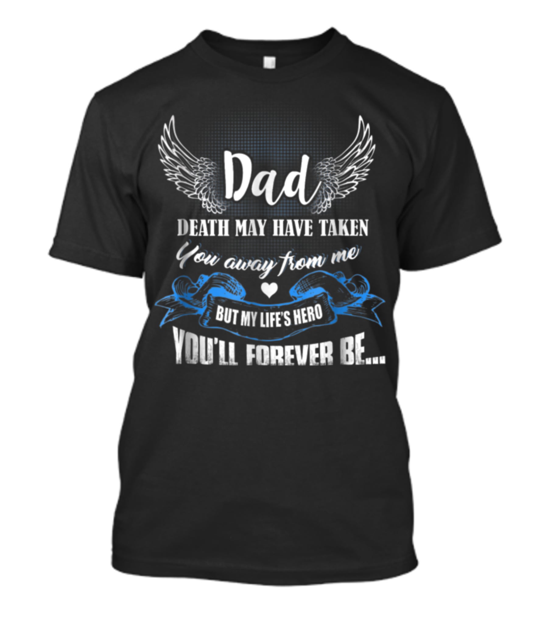 Dad Death May Have Taken You Away From Me But My Life's Hero You'll Forever Be T-Shirt