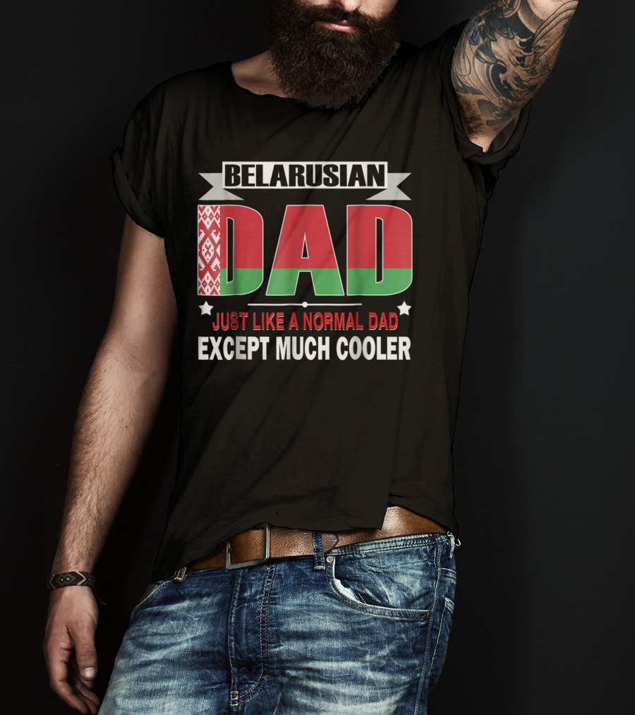 Belarusian Dad Just Like A Normal Dad Except Much Cooler Flag Elements T-Shirt