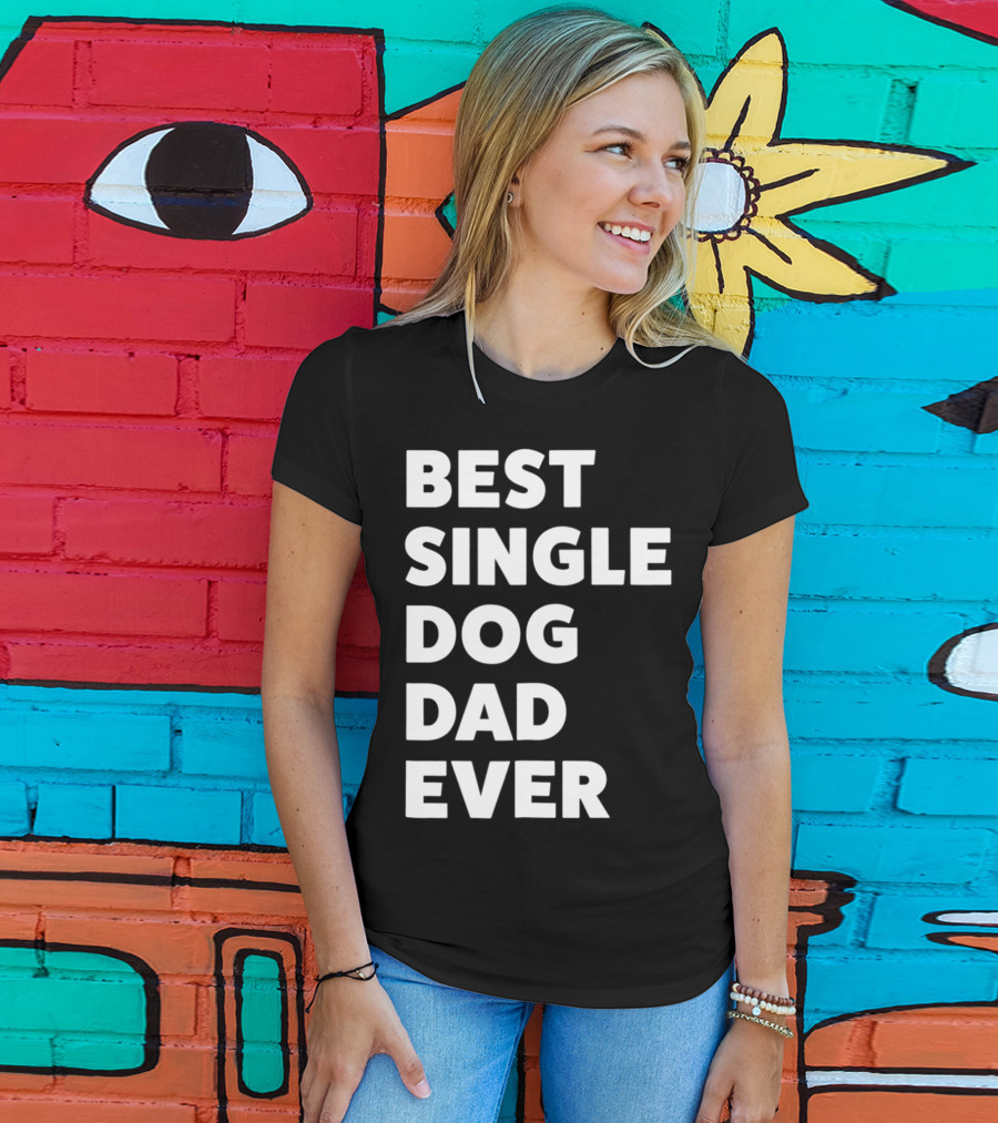 Best Single Dog Dad Ever Funny Sarcastic Men90 T-Shirt