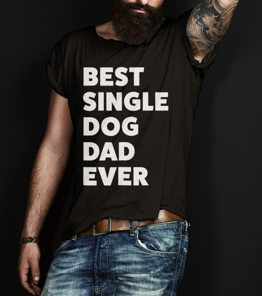 Best Single Dog Dad Ever Funny Sarcastic Men90 T-Shirt