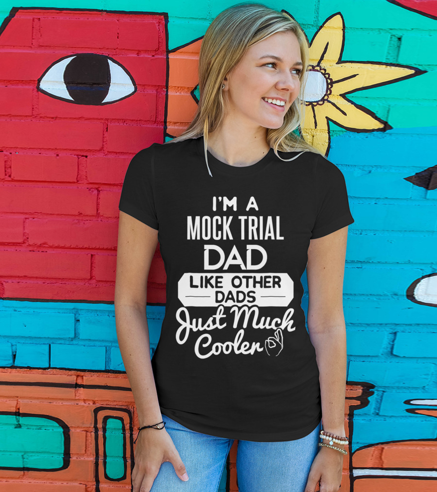 I'm A Mock Trial Dad Like Other Dads Just Much Cooler T-Shirt