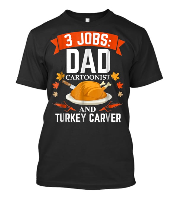 3 Jobs Dad Cartoonist And Turkey Carver T-Shirt