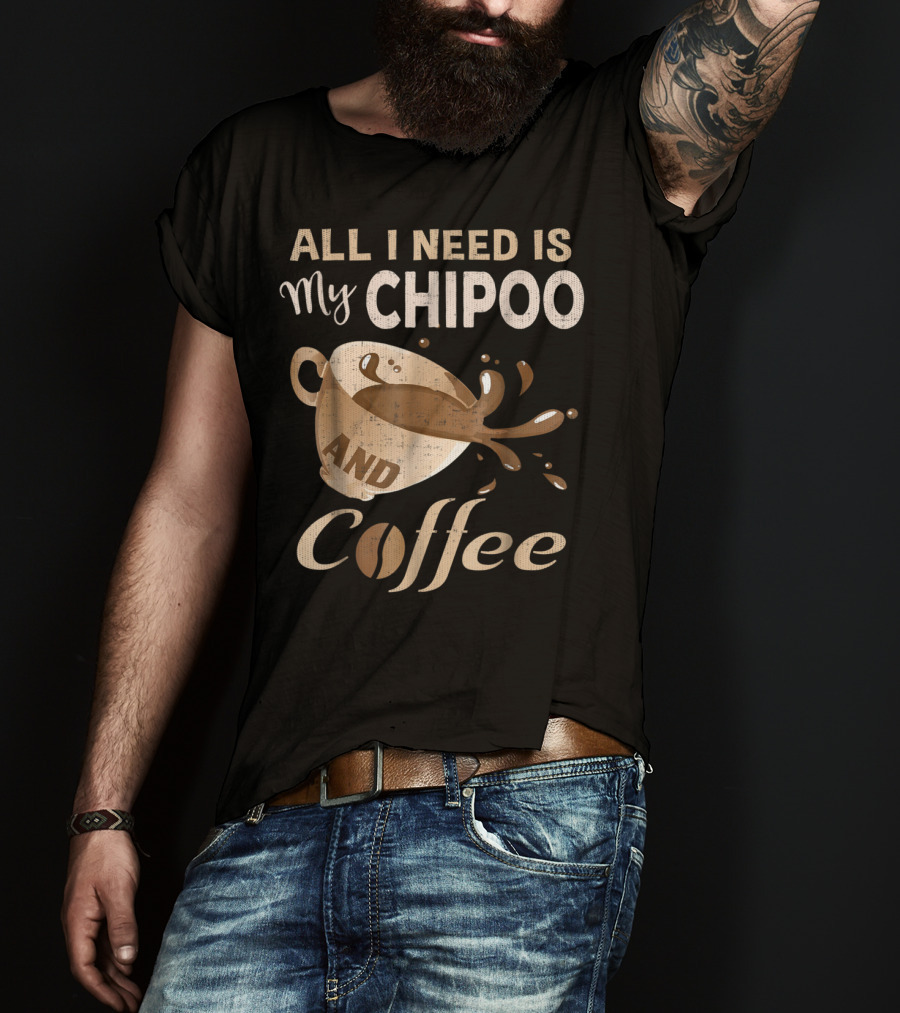 All I Need Is My Chipoo And Coffee T-Shirt