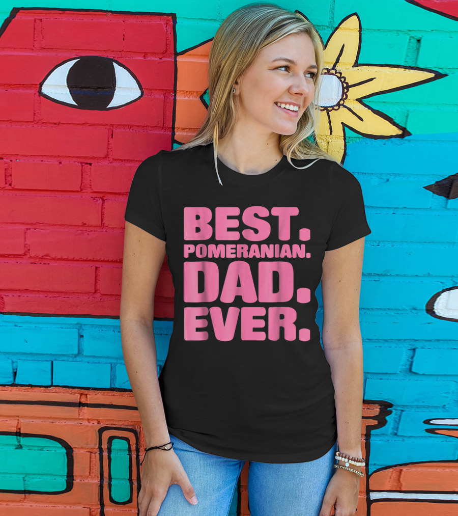 Best Pomeranian Dad Ever Best Pomeranian Dad Ever T-Shirt