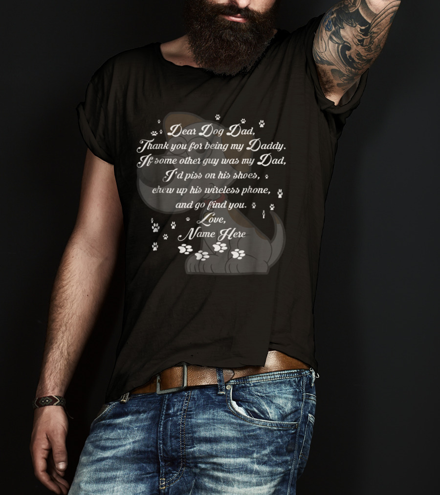 Dear Dog Dad Thank You Being My Daddy Love Name Here Fathers Day 57 T-Shirt