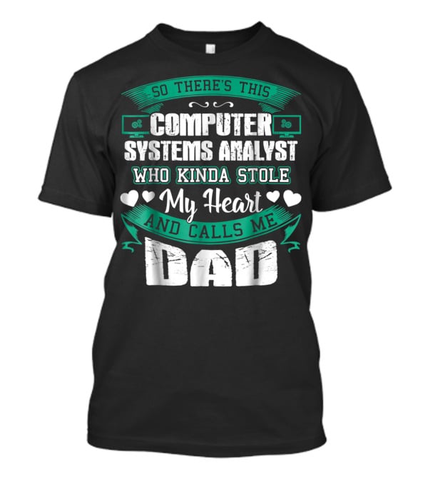 So There's This Computer Systems Analyst Who Kinda Stole My Heart And Calls Me Dad T-Shirt