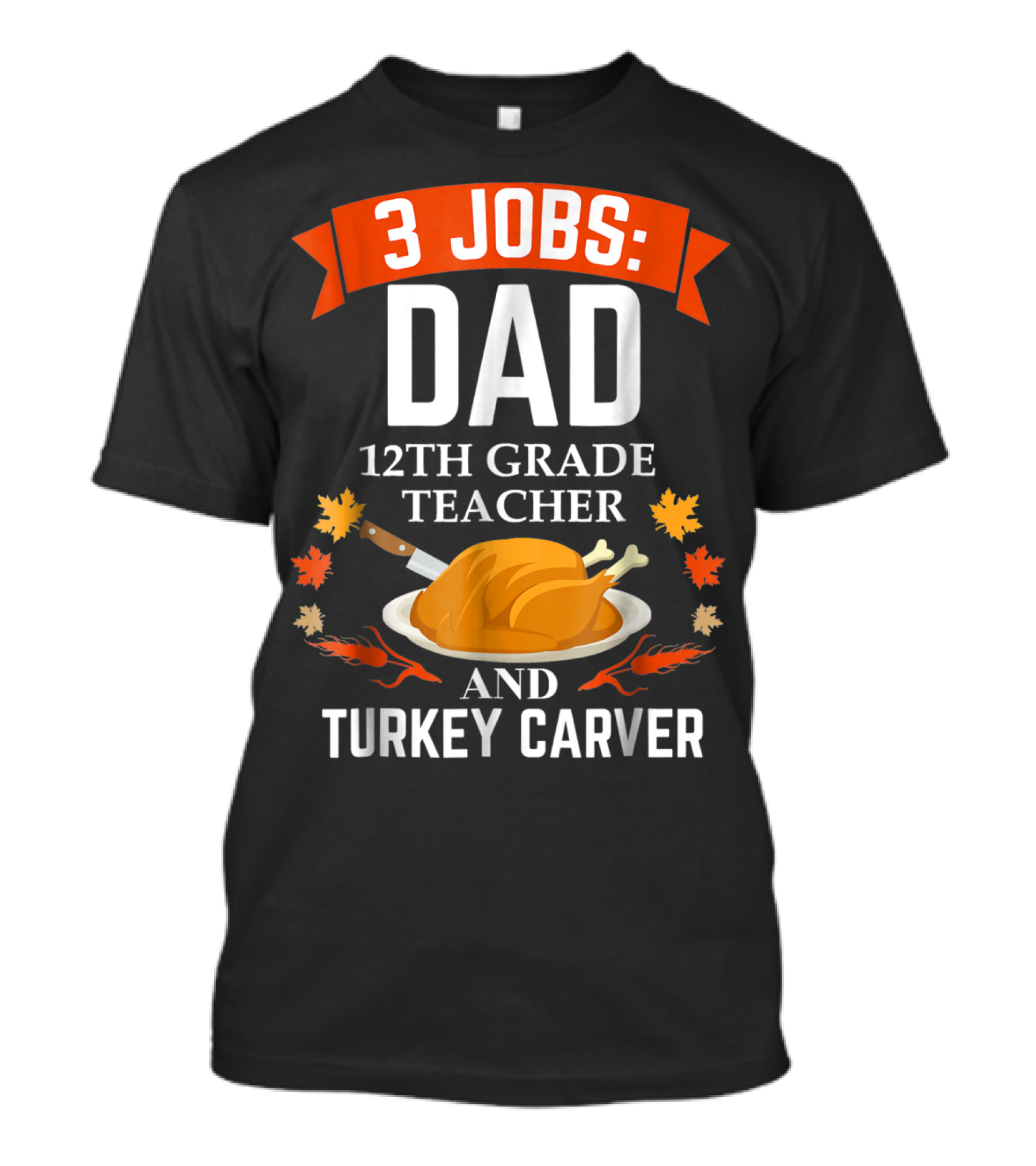 3 Jobs: Dad 12th Grade Teacher And Turkey Carver Thanksgiving Xmas47 T-Shirt