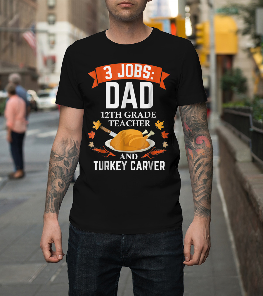 3 Jobs: Dad 12th Grade Teacher And Turkey Carver Thanksgiving Xmas47 T-Shirt