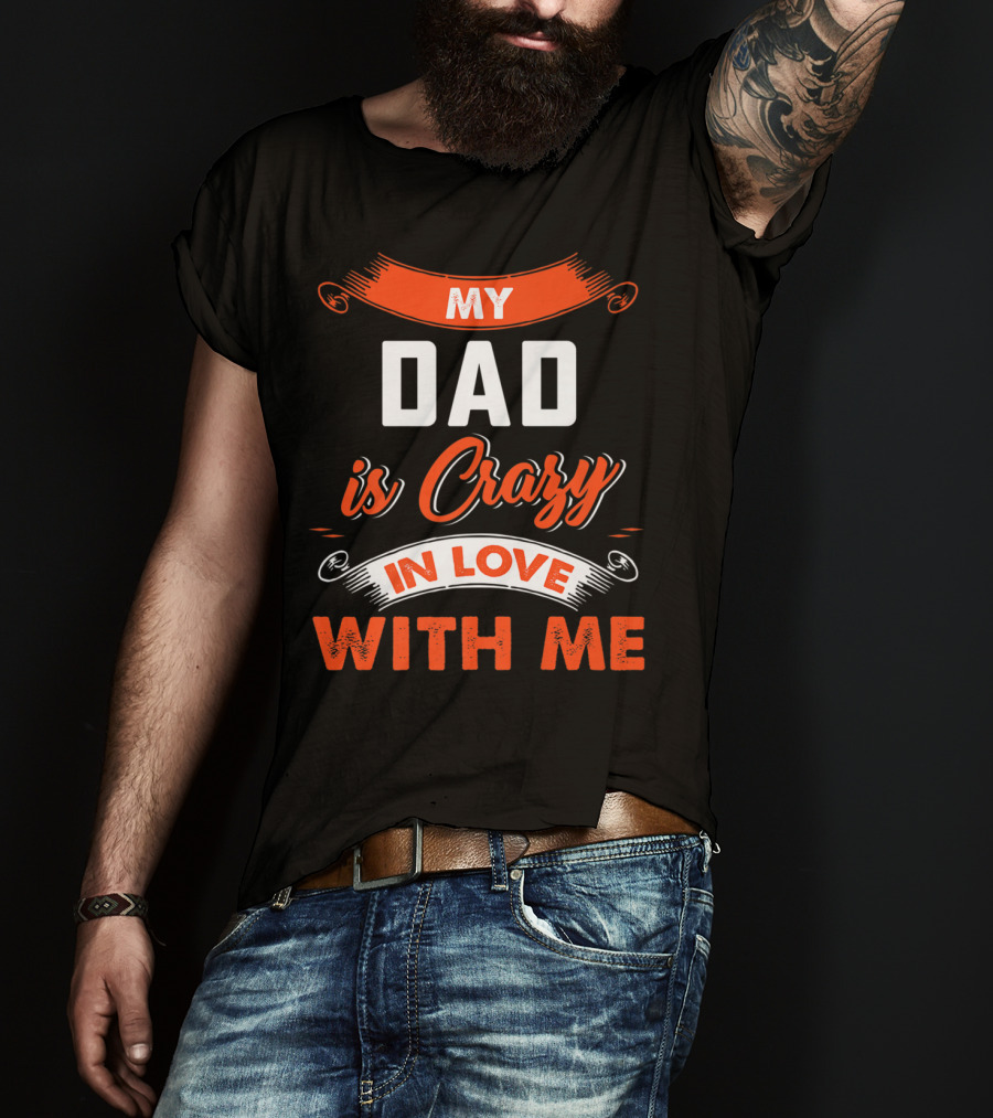 Father's Day My Dad Is Crazy In Love With Me T-Shirt