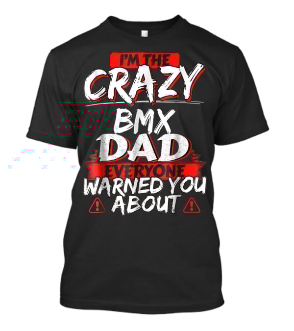 I'm The Crazy BMX Dad Everyone Warned You About T-Shirt