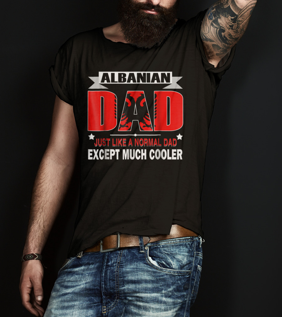 Albanian Dad Just Like A Normal Dad Except Much Cooler Flag53 T-Shirt