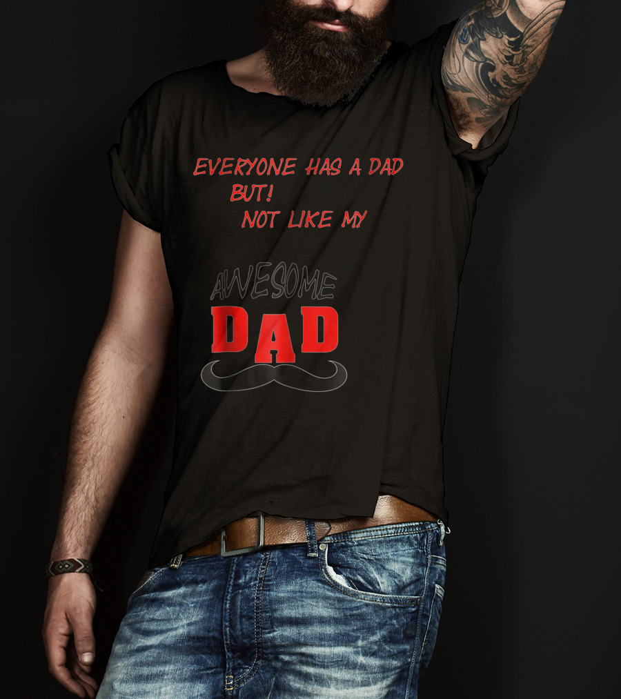 Everyone Has A Dad But Not Like My Awesome Dad T-Shirt