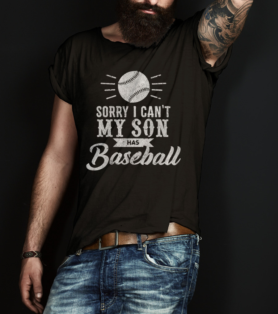Sorry I Can't My Son Has Baseball Dad T-Shirt