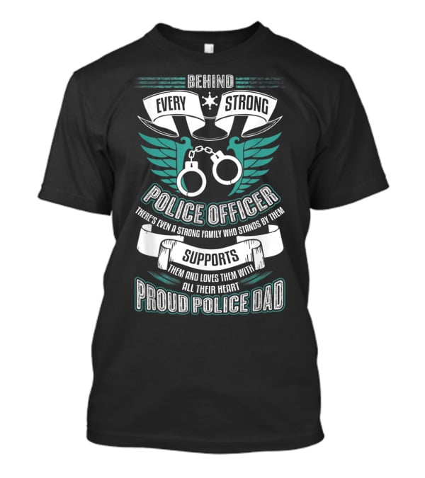 Behind Every Strong Police Officer Proud Police Dad Supports With All Their Heart T-Shirt