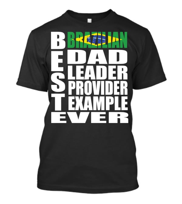 BEST Brazilian Dad Leader Provider Example Ever T-Shirt