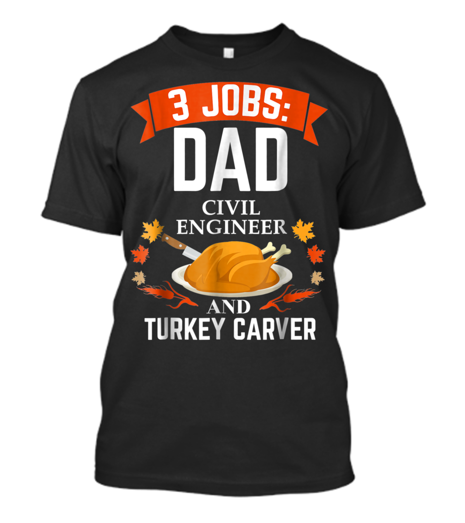 3 Jobs: Dad Civil Engineer And Turkey Carver Thanksgiving Xmas35 T-Shirt