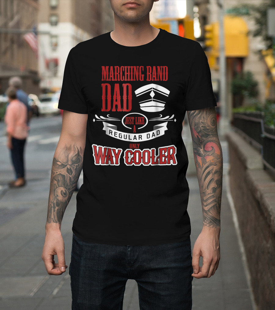 Marching Band Dad Just Like A Regular Dad Only Way Cooler T-Shirt