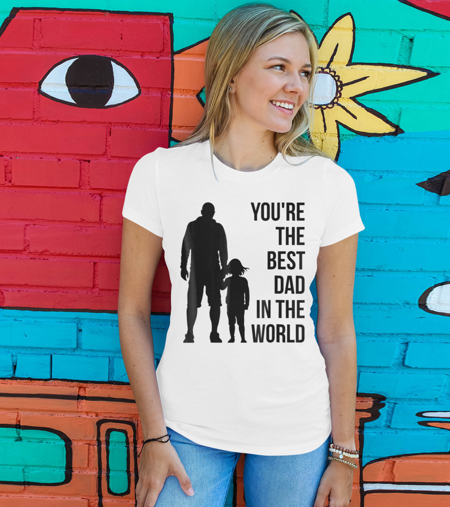 You're The Best Dad In The World T-Shirt
