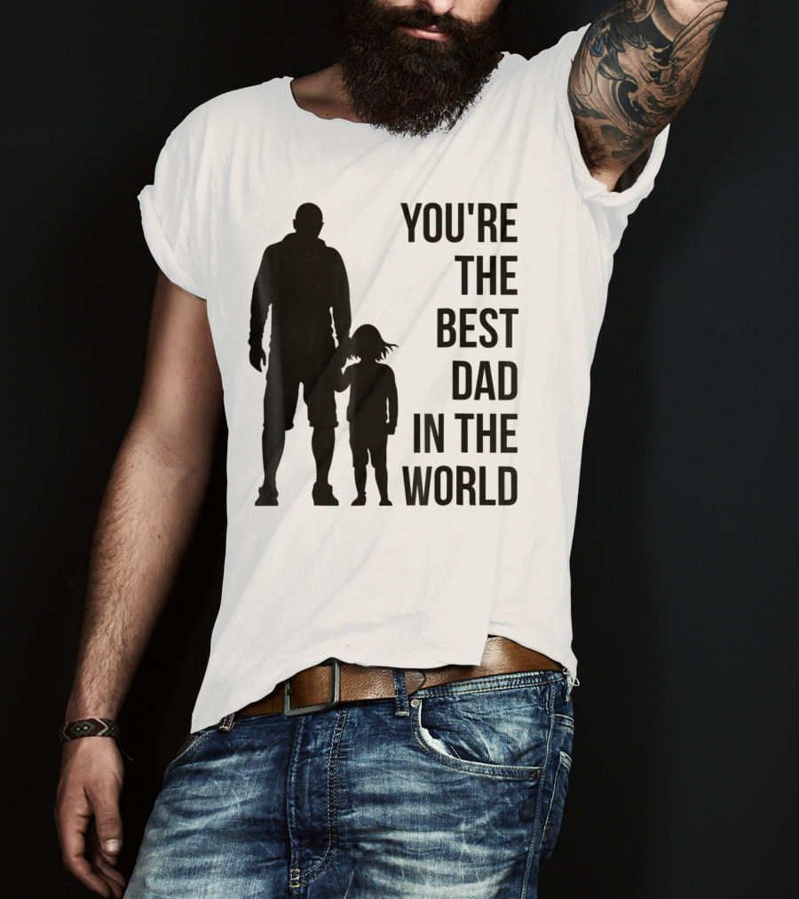 You're The Best Dad In The World T-Shirt